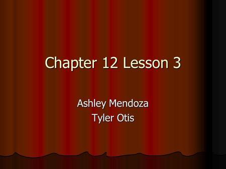 Chapter 12 Lesson 3 Ashley Mendoza Tyler Otis FAIL.