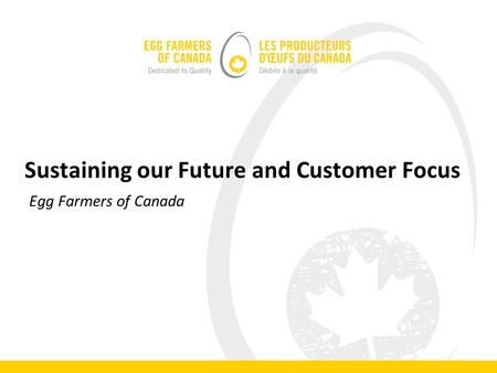 Sustaining our Future and Customer Focus Egg Farmers of Canada.