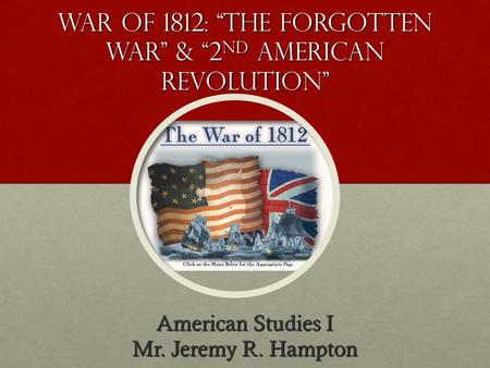 War of 1812: “tHE FORGOTTEN WAR” & “2ND AMERICAN REVOLUTION”