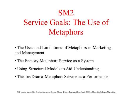 Web support material for Services Marketing, Second Edition © Steve Baron and Kim Harris 2003, published by Palgrave Macmillan SM2 Service Goals: The Use.