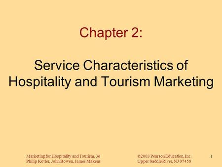 Chapter 2: Service Characteristics of Hospitality and Tourism Marketing Marketing for Hospitality and Tourism, 3e		©2003 Pearson Education, Inc. Philip.