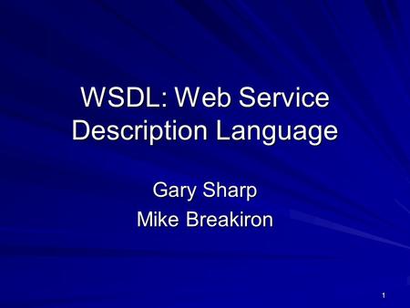1 WSDL: Web Service Description Language Gary Sharp Mike Breakiron.