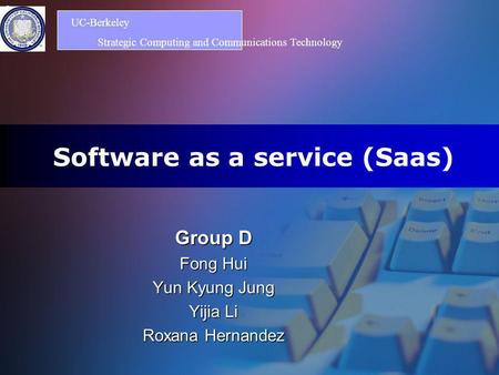 Logo Software as a service (Saas) Group D Fong Hui Yun Kyung Jung Yijia Li Roxana Hernandez UC-Berkeley Strategic Computing and Communications Technology.