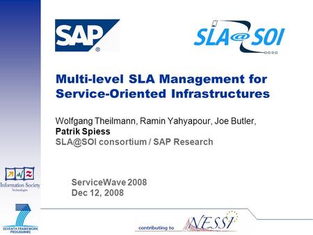 Multi-level SLA Management for Service-Oriented Infrastructures Wolfgang Theilmann, Ramin Yahyapour, Joe Butler, Patrik Spiess consortium / SAP.