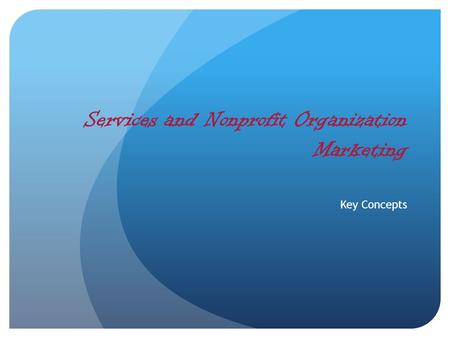 Services and Nonprofit Organization Marketing Key Concepts.