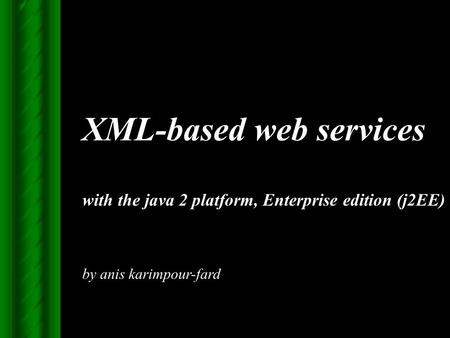 XML-based web services with the java 2 platform, Enterprise edition (j2EE) by anis karimpour-fard.