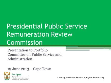 Leading the Public Service to Higher Productivity Presidential Public Service Remuneration Review Commission Presentation to Portfolio Committee on Public.