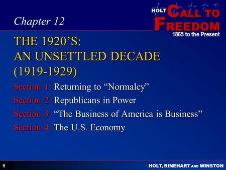 C ALL TO F REEDOM HOLT HOLT, RINEHART AND WINSTON 1865 to the Present 1 THE 1920S: AN UNSETTLED DECADE (1919-1929) Section 1: Returning to Normalcy Section.