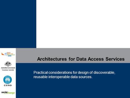 Architectures for Data Access Services Practical considerations for design of discoverable, reusable interoperable data sources.