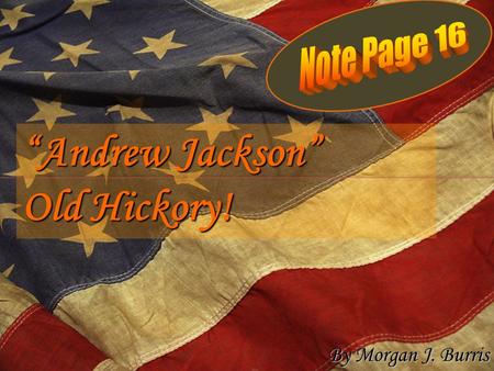 Note Page 16 “Andrew Jackson” Old Hickory! By Morgan J. Burris.