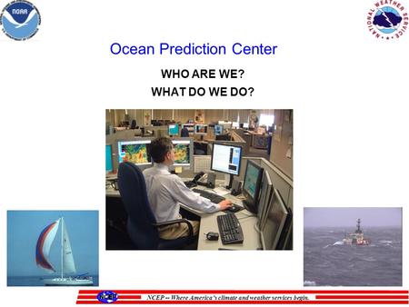 NCEP -- Where Americas climate and weather services begin. WHO ARE WE? WHAT DO WE DO? Ocean Prediction Center.