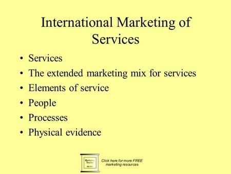 International Marketing of Services Services The extended marketing mix for services Elements of service People Processes Physical evidence.