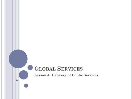 G LOBAL S ERVICES Lesson 4: Delivery of Public Services.
