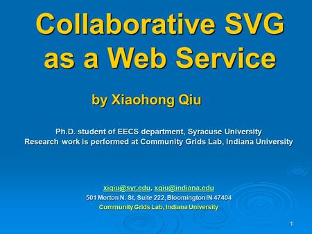 1 Collaborative SVG as a Web Service Ph.D. student of EECS department, Syracuse University Research work is performed at Community Grids Lab, Indiana University.