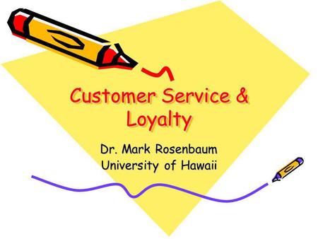 Customer Service & Loyalty Dr. Mark Rosenbaum University of Hawaii.