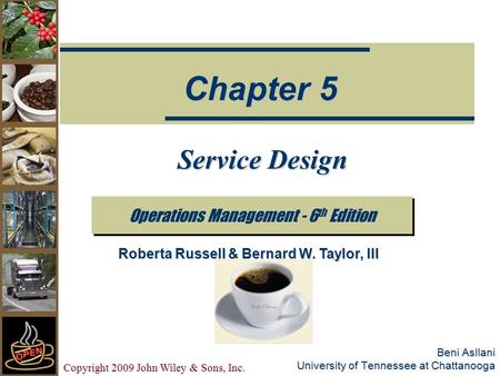 Copyright 2009 John Wiley & Sons, Inc. Beni Asllani University of Tennessee at Chattanooga Service Design Operations Management - 6 th Edition Chapter.