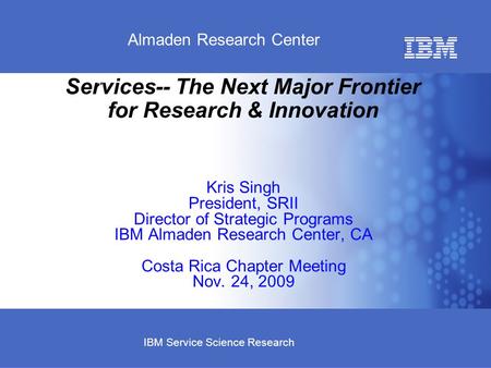 Business Unit or Product Name © 2007 IBM Corporation Almaden Research Center IBM Service Science Research Services-- The Next Major Frontier for Research.