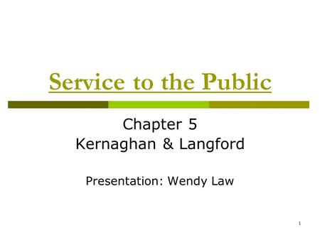 1 Service to the Public Chapter 5 Kernaghan & Langford Presentation: Wendy Law.