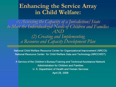 Enhancing the Service Array in Child Welfare: (1) Assessing the Capacity of a Jurisdiction/State to Meet the Individualized Needs of Children and Families.