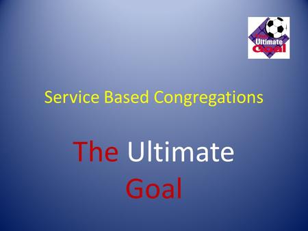 Service Based Congregations The Ultimate Goal. Understanding the CONCEPT: 1. The Service Base Church (SBC) concept has been developed as a strategy to.