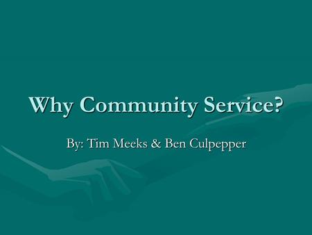 Why Community Service? By: Tim Meeks & Ben Culpepper.