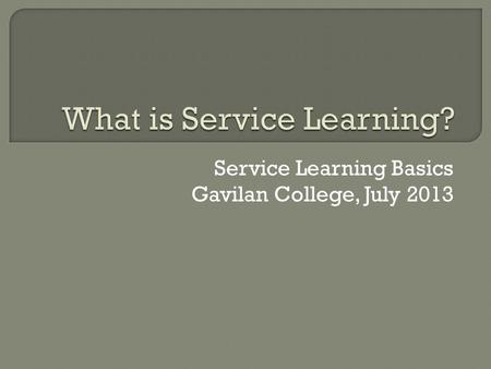 Service Learning Basics Gavilan College, July 2013.