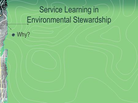 Service Learning in Environmental Stewardship Why?