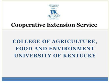 COLLEGE OF AGRICULTURE, FOOD AND ENVIRONMENT UNIVERSITY OF KENTUCKY Cooperative Extension Service.