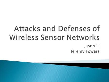 Jason Li Jeremy Fowers. Background Information Wireless sensor network characteristics General sensor network security mechanisms DoS attacks and defenses.