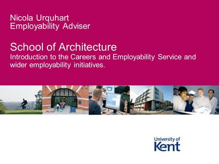 School of Architecture Introduction to the Careers and Employability Service and wider employability initiatives. Nicola Urquhart Employability Adviser.