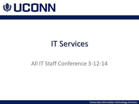 University Information Technology Services IT Services All IT Staff Conference 3-12-14.