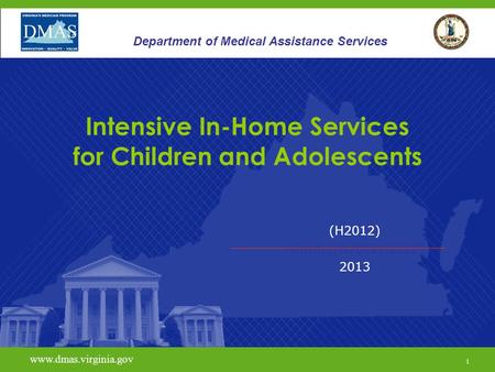 1 www.vita.virginia.gov (H2012) HHHH(((H2012H2012) 2013 www.dmas.virginia.gov 1 Department of Medical Assistance Services Intensive In-Home Services for.