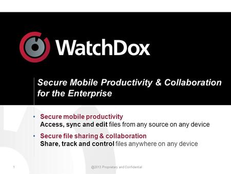 Proprietary and Confidential Secure Mobile Productivity & Collaboration for the Enterprise Secure mobile productivity Access, sync and edit files.