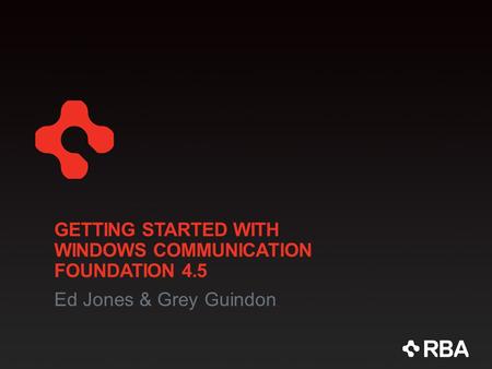 GETTING STARTED WITH WINDOWS COMMUNICATION FOUNDATION 4.5 Ed Jones & Grey Guindon.