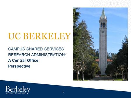 UC BERKELEY CAMPUS SHARED SERVICES RESEARCH ADMINISTRATION: A Central Office Perspective 1.