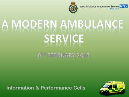 Information & Performance Cells. Performance Cell Who are we? West Midlands Ambulance Service NHS Foundation Trust 5.4 million population Over 5000 square.
