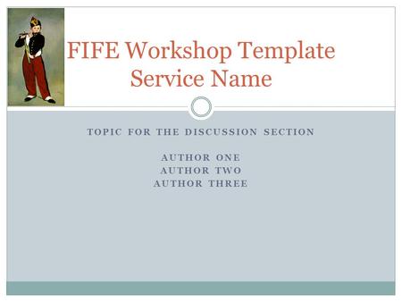 TOPIC FOR THE DISCUSSION SECTION AUTHOR ONE AUTHOR TWO AUTHOR THREE FIFE Workshop Template Service Name.
