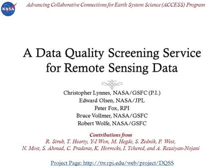 A Data Quality Screening Service for Remote Sensing Data Christopher Lynnes, NASA/GSFC (P.I.) Edward Olsen, NASA/JPL Peter Fox, RPI Bruce Vollmer, NASA/GSFC.