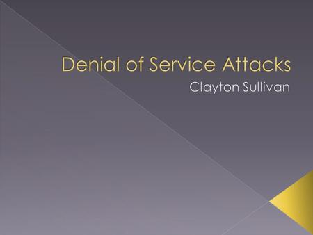 Denial of Service Attack History What is a Denial of Service Attack? Modes of Attack Performing a Denial of Service Attack Distributed Denial of Service.