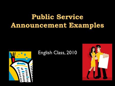 Public Service Announcement Examples English Class, 2010.