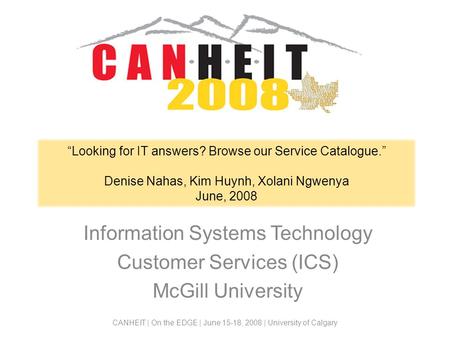 Looking for IT answers? Browse our Service Catalogue. Denise Nahas, Kim Huynh, Xolani Ngwenya June, 2008 Information Systems Technology Customer Services.