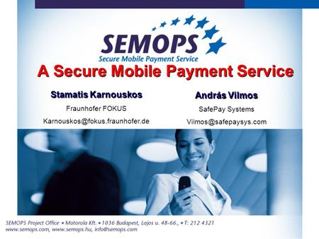 A Secure Mobile Payment Service Stamatis Karnouskos Fraunhofer FOKUS András Vilmos SafePay Systems