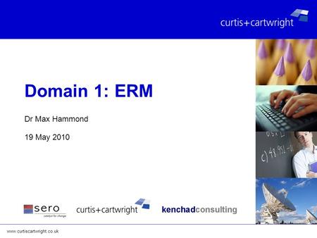 Www.curtiscartwright.co.uk Dr Max Hammond 19 May 2010 Domain 1: ERM.
