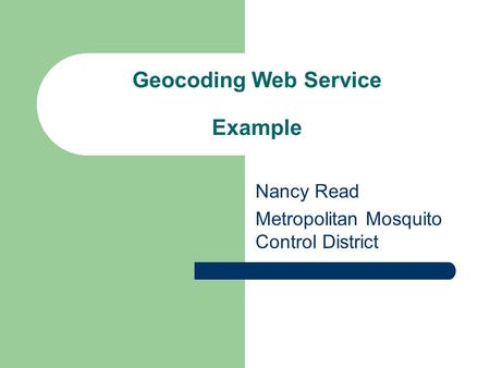 Geocoding Web Service Example Nancy Read Metropolitan Mosquito Control District.