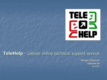 TeleHelp – Latvian online technical support service Sergey Simonov LatInSoft SIA President.