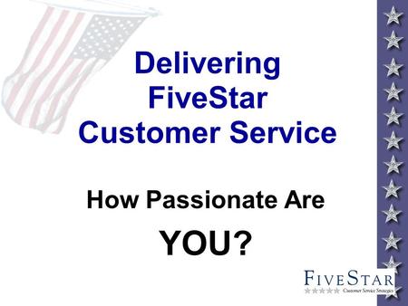 Delivering FiveStar Customer Service How Passionate Are YOU?