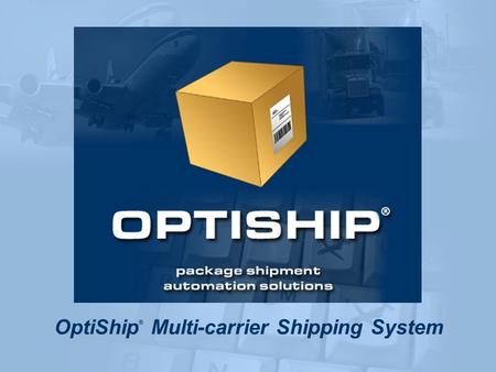 OptiShip ® Multi-carrier Shipping System. OptiShip ® customers save on average 13.6% of parcel shipping costs… OptiShip ® is a comprehensive system that.