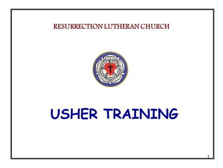 1 USHER TRAINING RESURRECTION LUTHERAN CHURCH. 2 AGENDA Welcome & Session Overview……......... Tom Evans Ushering – The Pastors Perspectives…..Pastor Jim.
