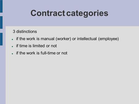 Contract categories 3 distinctions if the work is manual (worker) or intellectual (employee) if time is limited or not if the work is full-time or not.