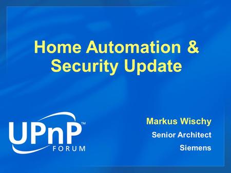 Home Automation & Security Update Markus Wischy Senior Architect Siemens.